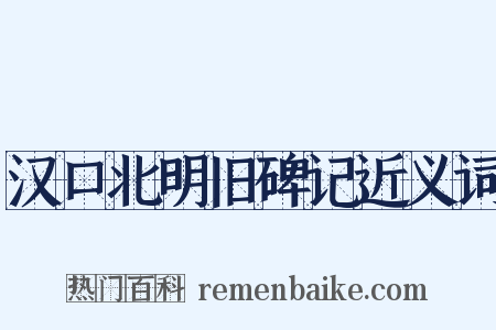 汉口北明旧碑记近义词是什么意思的图片